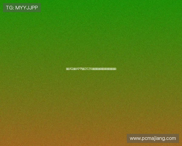 下载AG体育APP畅享2026世界杯赛事高清直播与精彩集锦内容 下载AG体育APP畅享2026世界杯赛事高清直播与精彩集锦内容